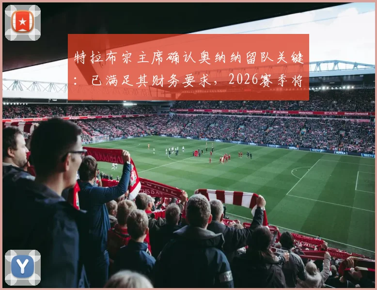 特拉布宗主席确认奥纳纳留队关键:已满足其财务要求,2026赛季将全力留核心球员