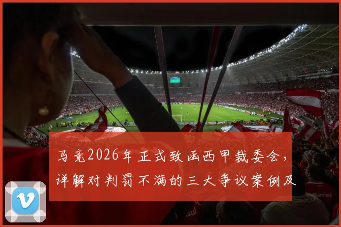 马竞2026年正式致函西甲裁委会，详解对判罚不满的三大争议案例及俱乐部投诉流程